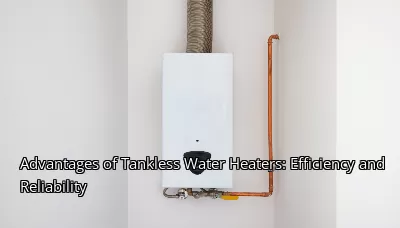 Advantages of Tankless Water Heaters: Efficiency and Reliability Advantages of Tankless Water Heaters: Efficiency and Reliability