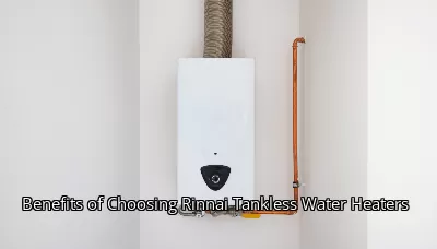 Benefits of Choosing Rinnai Tankless Water Heaters Benefits of Choosing Rinnai Tankless Water Heaters