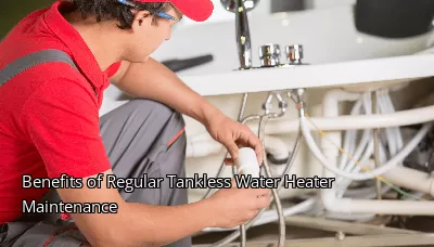 Benefits of Regular Tankless Water Heater Maintenance Benefits of Regular Tankless Water Heater Maintenance