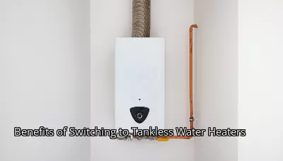 Benefits of Switching to Tankless Water Heaters Benefits of Switching to Tankless Water Heaters