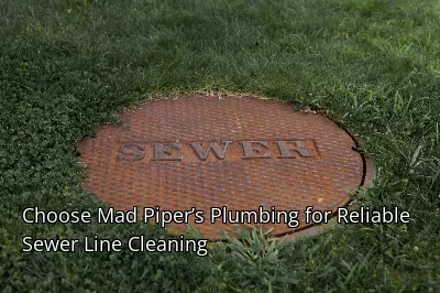 Choose Mad Piper’s Plumbing for Reliable Sewer Line Cleaning Choose Mad Piper’s Plumbing for Reliable Sewer Line Cleaning