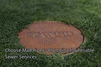 Choose Mad Piper’s Plumbing for Reliable Sewer Services Choose Mad Piper’s Plumbing for Reliable Sewer Services