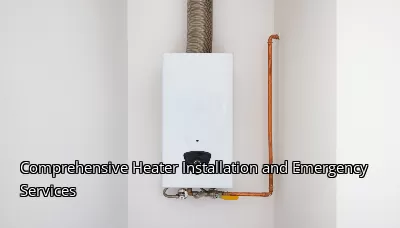 Comprehensive Heater Installation and Emergency Services Comprehensive Heater Installation and Emergency Services