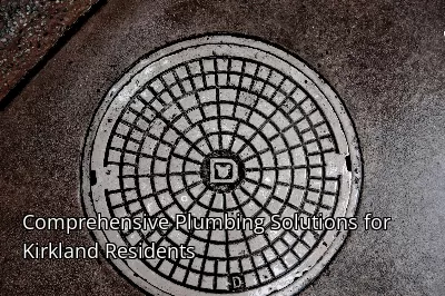Comprehensive Plumbing Solutions for Kirkland Residents Comprehensive Plumbing Solutions for Kirkland Residents