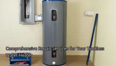 Comprehensive Repair Services for Your Tankless Water Heater Comprehensive Repair Services for Your Tankless Water Heater