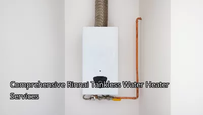 Comprehensive Rinnai Tankless Water Heater Services Comprehensive Rinnai Tankless Water Heater Services