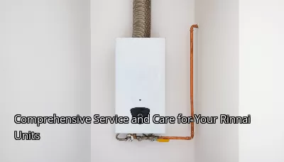 Comprehensive Service and Care for Your Rinnai Units Comprehensive Service and Care for Your Rinnai Units