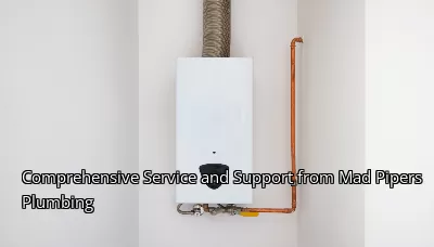 Comprehensive Service and Support from Mad Pipers Plumbing Comprehensive Service and Support from Mad Pipers Plumbing