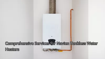 Comprehensive Services for Navien Tankless Water Heaters Comprehensive Services for Navien Tankless Water Heaters