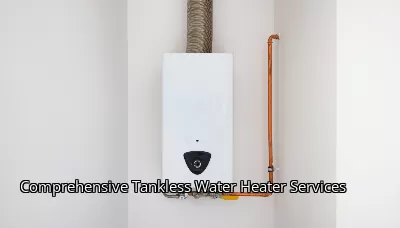 Comprehensive Tankless Water Heater Services Comprehensive Tankless Water Heater Services