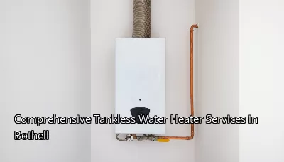 Comprehensive Tankless Water Heater Services in Bothell Comprehensive Tankless Water Heater Services in Bothell