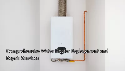Comprehensive Water Heater Replacement and Repair Services Comprehensive Water Heater Replacement and Repair Services