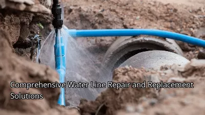 Comprehensive Water Line Repair and Replacement Solutions Comprehensive Water Line Repair and Replacement Solutions