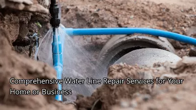 Comprehensive Water Line Repair Services for Your Home or Business Comprehensive Water Line Repair Services for Your Home or Business