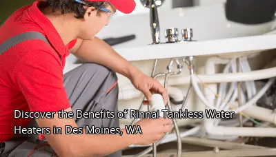 Discover the Benefits of Rinnai Tankless Water Heaters in Des Moines, WA Discover the Benefits of Rinnai Tankless Water Heaters in Des Moines, WA