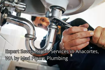 Expert Sewer Repair Services in Anacortes, WA by Mad Pipers Plumbing Expert Sewer Repair Services in Anacortes, WA by Mad Pipers Plumbing