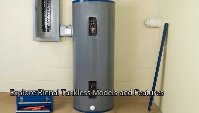 Explore Rinnai Tankless Models and Features Explore Rinnai Tankless Models and Features