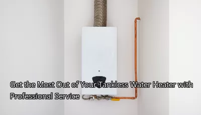 Get the Most Out of Your Tankless Water Heater with Professional Service Get the Most Out of Your Tankless Water Heater with Professional Service
