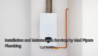 Installation and Maintenance Services by Mad Pipers Plumbing Installation and Maintenance Services by Mad Pipers Plumbing