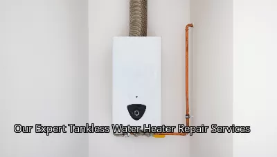 Our Expert Tankless Water Heater Repair Services Our Expert Tankless Water Heater Repair Services