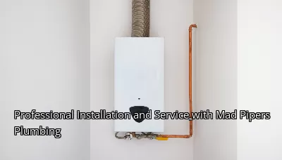Professional Installation and Service with Mad Pipers Plumbing Professional Installation and Service with Mad Pipers Plumbing