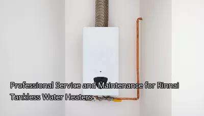 Professional Service and Maintenance for Rinnai Tankless Water Heaters Professional Service and Maintenance for Rinnai Tankless Water Heaters