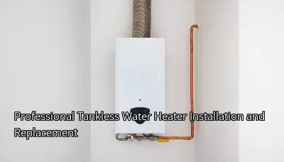 Professional Tankless Water Heater Installation and Replacement Professional Tankless Water Heater Installation and Replacement