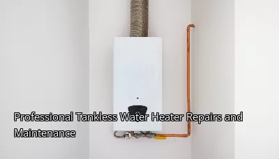 Professional Tankless Water Heater Repairs and Maintenance Professional Tankless Water Heater Repairs and Maintenance