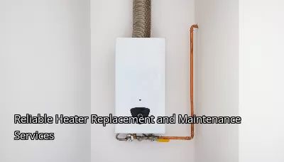 Reliable Heater Replacement and Maintenance Services Reliable Heater Replacement and Maintenance Services