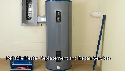 Reliable Heater Replacement and Repair Services Reliable Heater Replacement and Repair Services