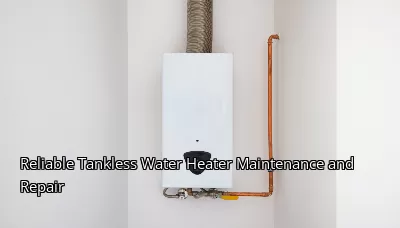 Reliable Tankless Water Heater Maintenance and Repair Reliable Tankless Water Heater Maintenance and Repair