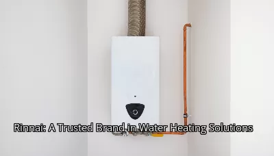 Rinnai: A Trusted Brand in Water Heating Solutions Rinnai: A Trusted Brand in Water Heating Solutions