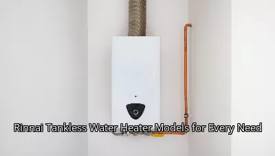 Rinnai Tankless Water Heater Models for Every Need Rinnai Tankless Water Heater Models for Every Need