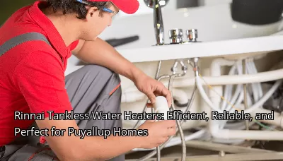 Rinnai Tankless Water Heaters: Efficient, Reliable, and Perfect for Puyallup Homes Rinnai Tankless Water Heaters: Efficient, Reliable, and Perfect for Puyallup Homes