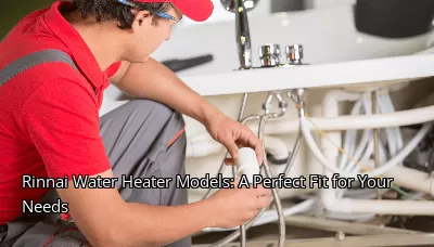 Rinnai Water Heater Models: A Perfect Fit for Your Needs Rinnai Water Heater Models: A Perfect Fit for Your Needs