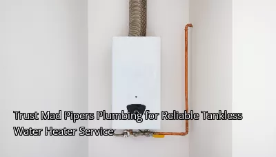 Trust Mad Pipers Plumbing for Reliable Tankless Water Heater Service Trust Mad Pipers Plumbing for Reliable Tankless Water Heater Service
