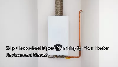 Why Choose Mad Pipers Plumbing for Your Heater Replacement Needs? Why Choose Mad Pipers Plumbing for Your Heater Replacement Needs?