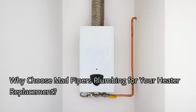 Why Choose Mad Pipers Plumbing for Your Heater Replacement? Why Choose Mad Pipers Plumbing for Your Heater Replacement?