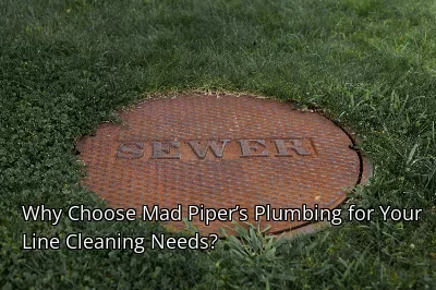 Why Choose Mad Piper’s Plumbing for Your Line Cleaning Needs? Why Choose Mad Piper’s Plumbing for Your Line Cleaning Needs?