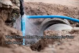 Why Choose Mad Pipers Plumbing for Your Line Repair Needs Why Choose Mad Pipers Plumbing for Your Line Repair Needs