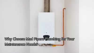 Why Choose Mad Pipers Plumbing for Your Maintenance Needs? Why Choose Mad Pipers Plumbing for Your Maintenance Needs?