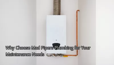 Why Choose Mad Pipers Plumbing for Your Maintenance Needs Why Choose Mad Pipers Plumbing for Your Maintenance Needs