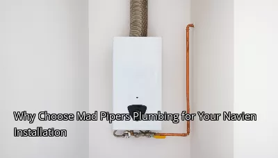 Why Choose Mad Pipers Plumbing for Your Navien Installation Why Choose Mad Pipers Plumbing for Your Navien Installation