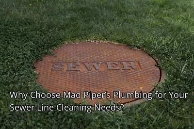 Why Choose Mad Piper’s Plumbing for Your Sewer Line Cleaning Needs? Why Choose Mad Piper’s Plumbing for Your Sewer Line Cleaning Needs?