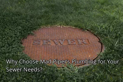 Why Choose Mad Piper’s Plumbing for Your Sewer Needs? Why Choose Mad Piper’s Plumbing for Your Sewer Needs?