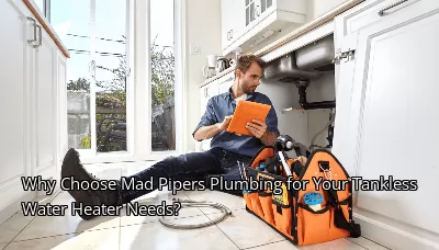 Why Choose Mad Pipers Plumbing for Your Tankless Water Heater Needs? Why Choose Mad Pipers Plumbing for Your Tankless Water Heater Needs?