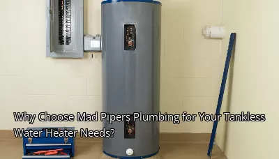 Why Choose Mad Pipers Plumbing for Your Tankless Water Heater Needs? Why Choose Mad Pipers Plumbing for Your Tankless Water Heater Needs?