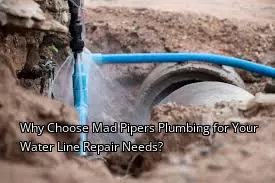 Why Choose Mad Pipers Plumbing for Your Water Line Repair Needs? Why Choose Mad Pipers Plumbing for Your Water Line Repair Needs?