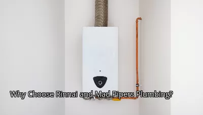 Why Choose Rinnai and Mad Pipers Plumbing? Why Choose Rinnai and Mad Pipers Plumbing?