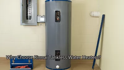 Why Choose Rinnai Tankless Water Heaters? Why Choose Rinnai Tankless Water Heaters?